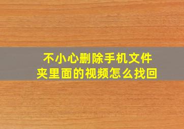 不小心删除手机文件夹里面的视频怎么找回