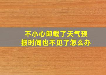 不小心卸载了天气预报时间也不见了怎么办