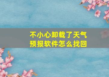 不小心卸载了天气预报软件怎么找回