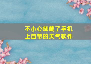 不小心卸载了手机上自带的天气软件