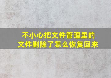 不小心把文件管理里的文件删除了怎么恢复回来