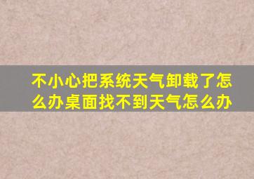 不小心把系统天气卸载了怎么办桌面找不到天气怎么办