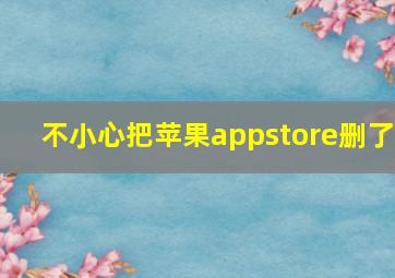 不小心把苹果appstore删了