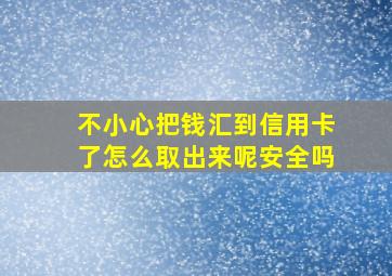 不小心把钱汇到信用卡了怎么取出来呢安全吗