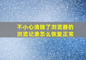 不小心清除了浏览器的浏览记录怎么恢复正常