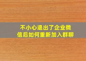 不小心退出了企业微信后如何重新加入群聊