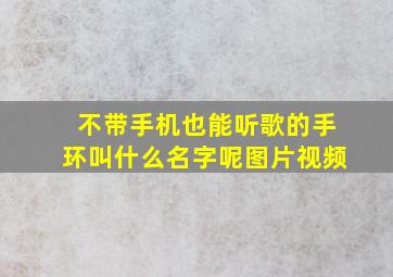 不带手机也能听歌的手环叫什么名字呢图片视频