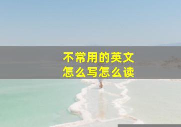 不常用的英文怎么写怎么读