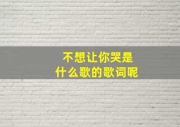 不想让你哭是什么歌的歌词呢