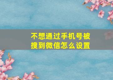 不想通过手机号被搜到微信怎么设置