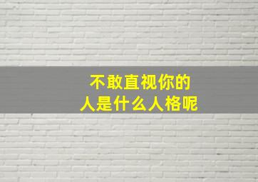 不敢直视你的人是什么人格呢