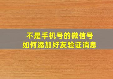 不是手机号的微信号如何添加好友验证消息