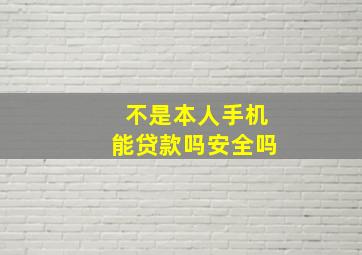 不是本人手机能贷款吗安全吗