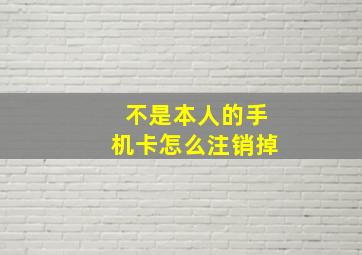 不是本人的手机卡怎么注销掉