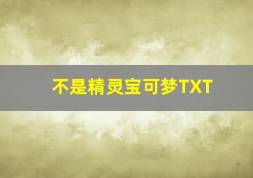 不是精灵宝可梦TXT