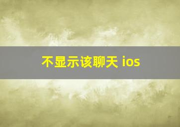 不显示该聊天 ios