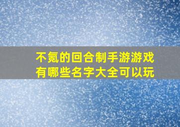 不氪的回合制手游游戏有哪些名字大全可以玩