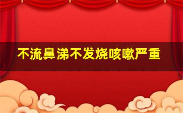 不流鼻涕不发烧咳嗽严重