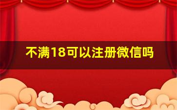 不满18可以注册微信吗