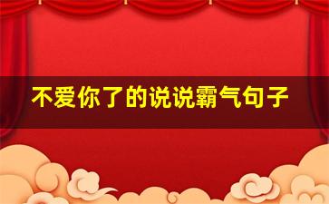 不爱你了的说说霸气句子