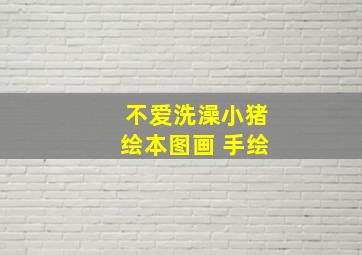 不爱洗澡小猪绘本图画 手绘