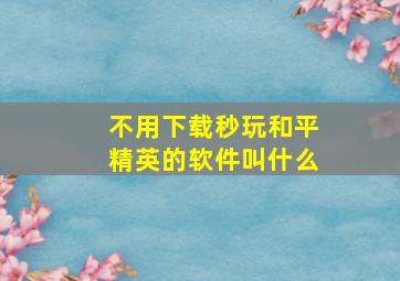 不用下载秒玩和平精英的软件叫什么