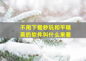 不用下载秒玩和平精英的软件叫什么来着