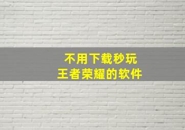 不用下载秒玩王者荣耀的软件