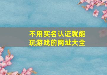 不用实名认证就能玩游戏的网址大全