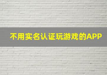 不用实名认证玩游戏的APP