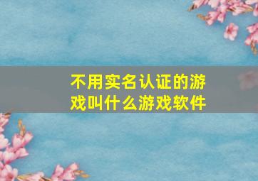 不用实名认证的游戏叫什么游戏软件