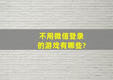 不用微信登录的游戏有哪些?