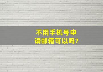 不用手机号申请邮箱可以吗?