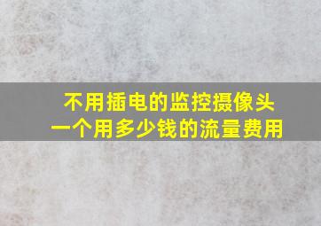 不用插电的监控摄像头一个用多少钱的流量费用