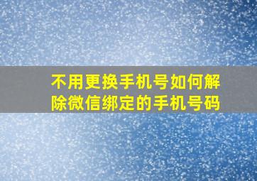 不用更换手机号如何解除微信绑定的手机号码