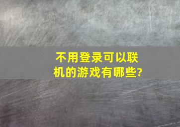 不用登录可以联机的游戏有哪些?