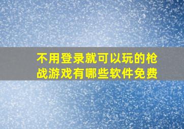 不用登录就可以玩的枪战游戏有哪些软件免费