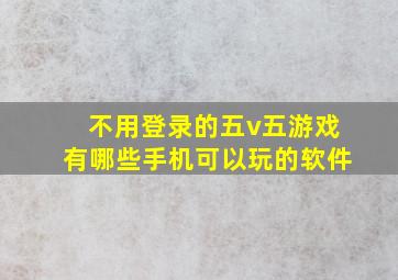 不用登录的五v五游戏有哪些手机可以玩的软件