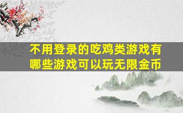 不用登录的吃鸡类游戏有哪些游戏可以玩无限金币