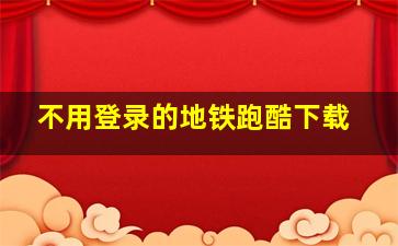 不用登录的地铁跑酷下载