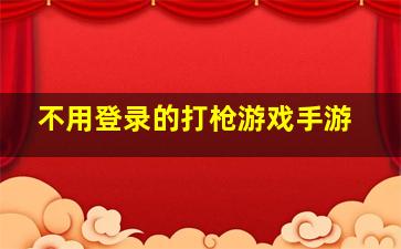 不用登录的打枪游戏手游