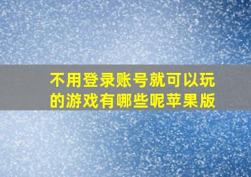 不用登录账号就可以玩的游戏有哪些呢苹果版