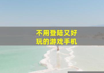 不用登陆又好玩的游戏手机