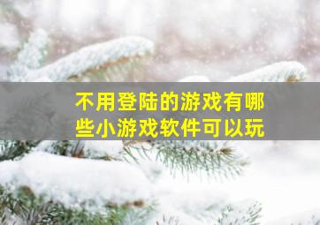 不用登陆的游戏有哪些小游戏软件可以玩