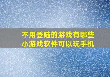 不用登陆的游戏有哪些小游戏软件可以玩手机