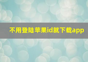 不用登陆苹果id就下载app