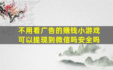 不用看广告的赚钱小游戏可以提现到微信吗安全吗