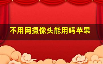 不用网摄像头能用吗苹果