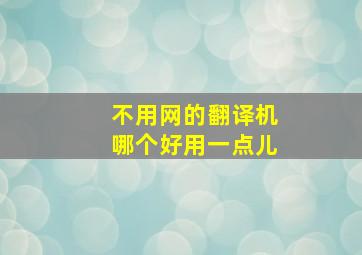 不用网的翻译机哪个好用一点儿