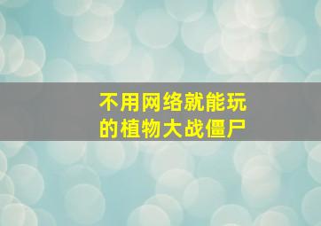 不用网络就能玩的植物大战僵尸